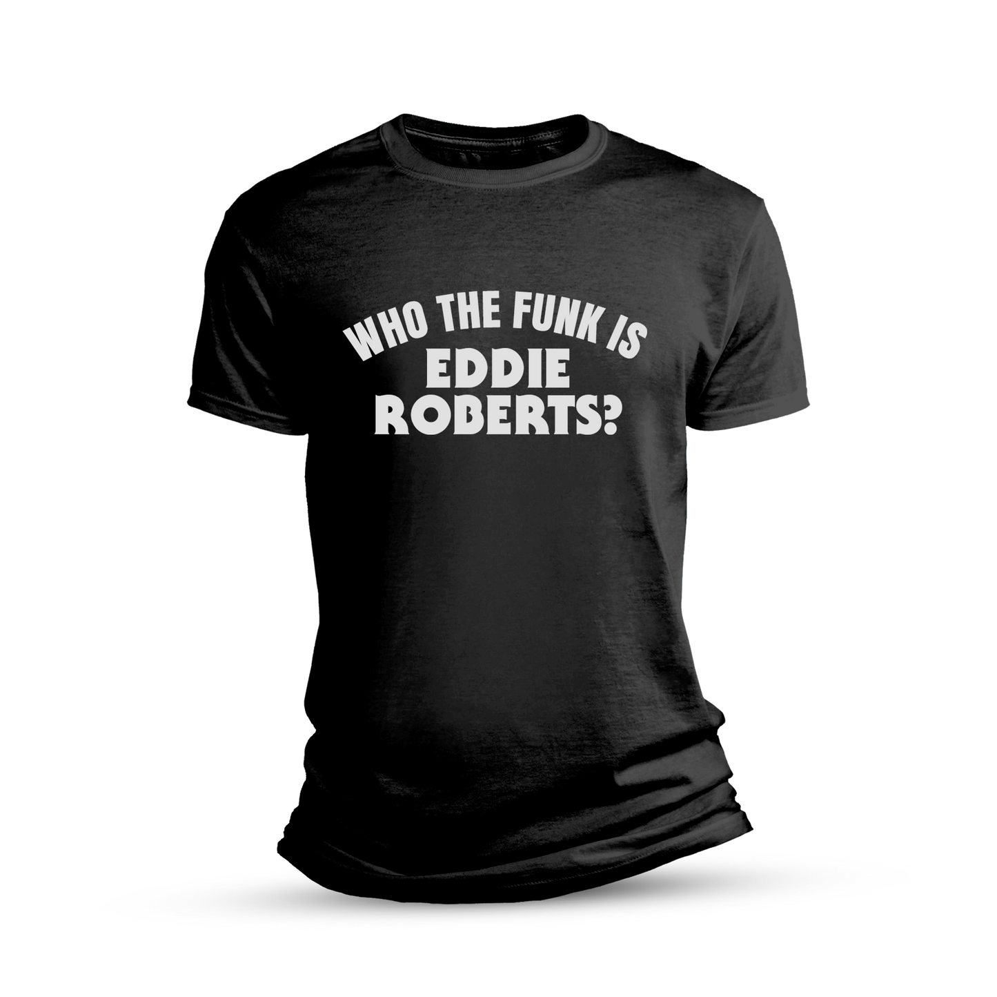Who The Funk is Eddie Roberts? T-Shirt