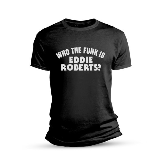 Who The Funk is Eddie Roberts? T-Shirt